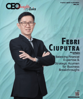 Febri Ciuputra: Balancing Financial Expertise & Strategic Acumen For Business Breakthroughs